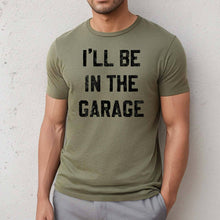 Load image into Gallery viewer, I'll be In the Garage Men's Shirt, Father's Day Tee: Large
